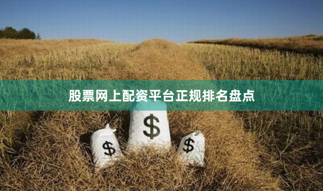 股票网上配资平台正规排名盘点