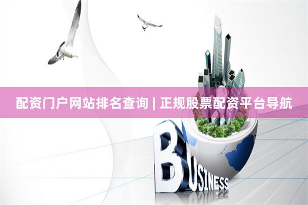 配资门户网站排名查询 | 正规股票配资平台导航