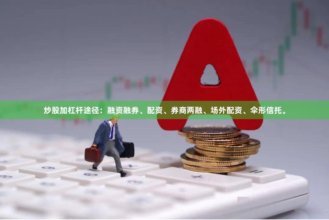 炒股加杠杆途径：融资融券、配资、券商两融、场外配资、伞形信托。